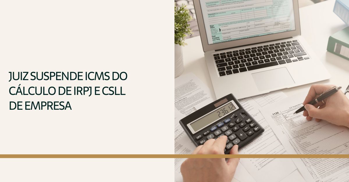 Você está visualizando atualmente Juiz suspende ICMS do cálculo de IRPJ e CSLL de empresa