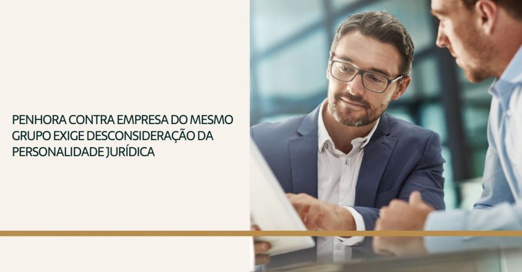 Leia mais sobre o artigo Penhora contra empresa do mesmo grupo exige desconsideração da personalidade jurídica