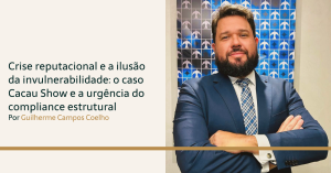 Leia mais sobre o artigo Crise reputacional e a ilusão da invulnerabilidade: o caso Cacau Show e a urgência do compliance estrutural