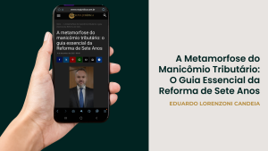 Leia mais sobre o artigo A Metamorfose do Manicômio Tributário: O Guia Essencial da Reforma de Sete Anos