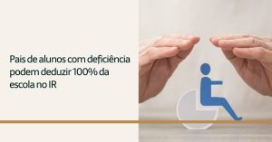 Leia mais sobre o artigo Pais de alunos com deficiência tem dedução integral de despesas educacionais no IR