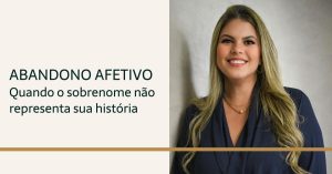 Leia mais sobre o artigo Abandono afetivo: quando o nome deixa de refletir sua história