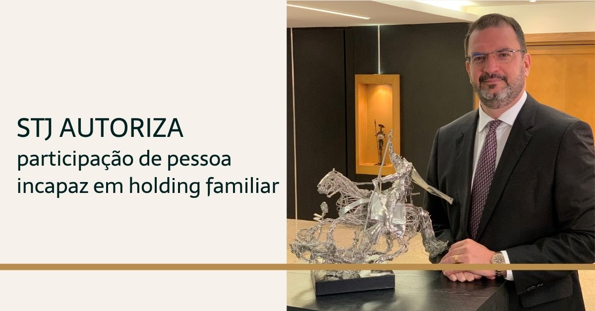 No momento, você está visualizando STJ reconhece possibilidade de participação de pessoa incapaz em holding familiar